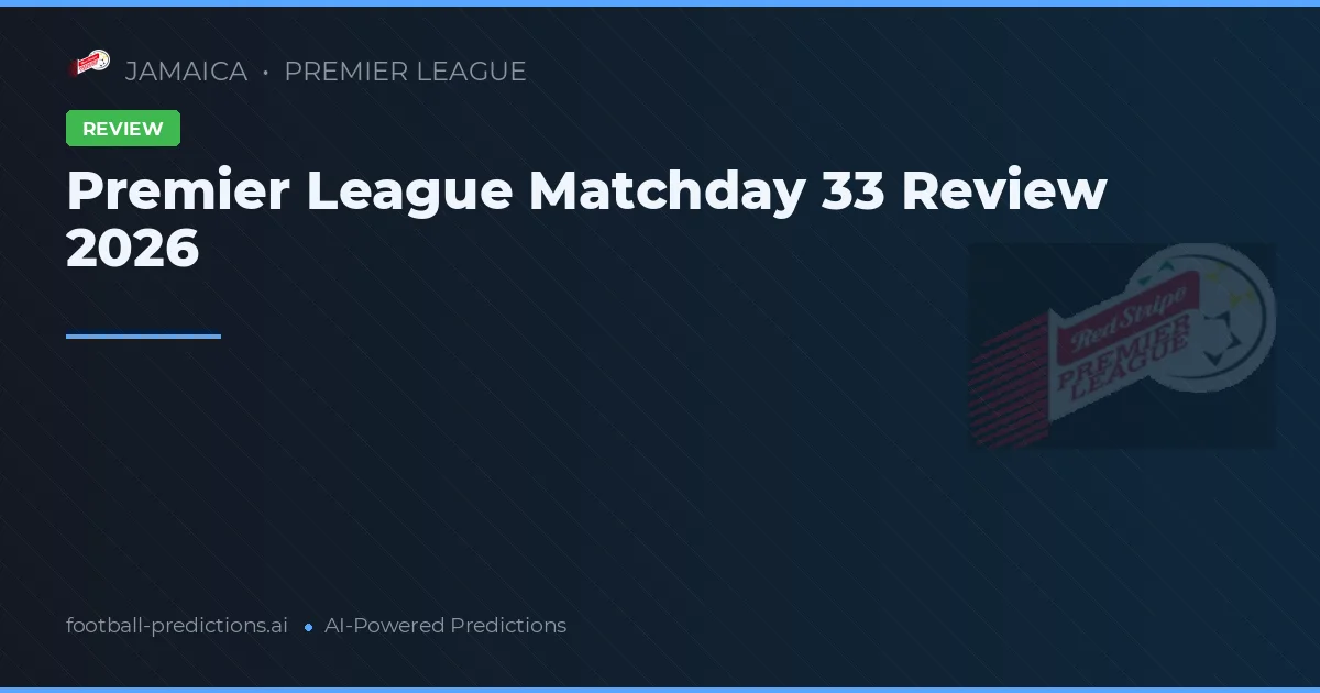 Premier League Matchday 33 Review 2026
