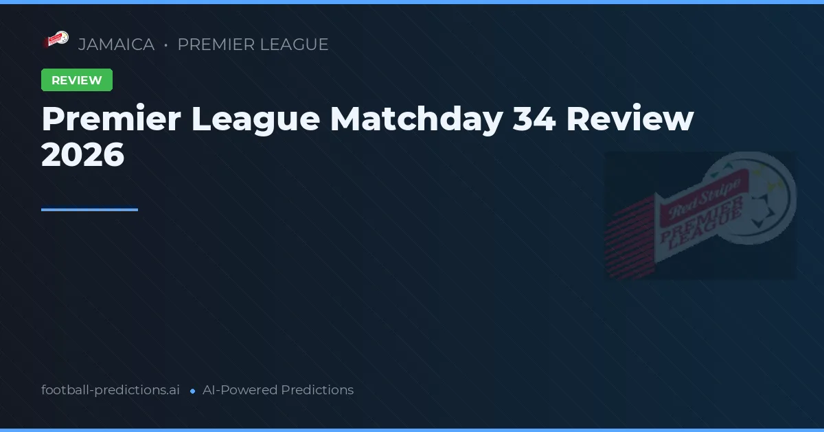 Premier League Matchday 34 Review 2026