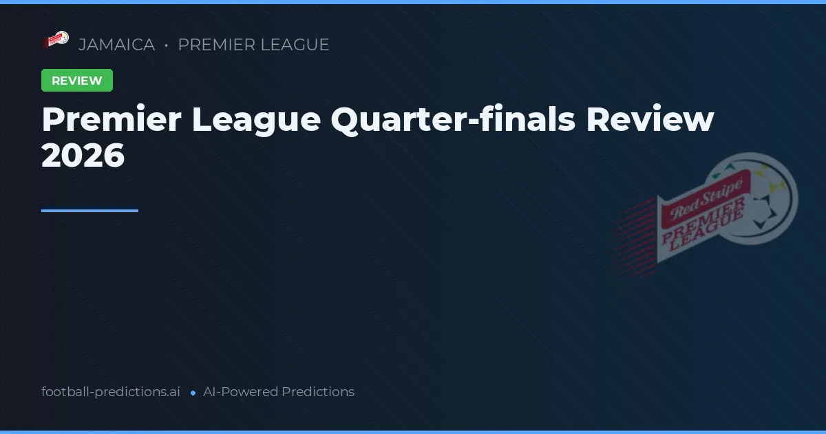 Premier League Quarter-finals Review 2026