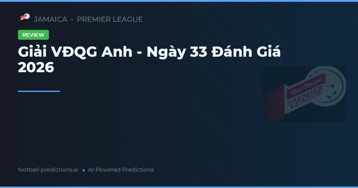 Giải VĐQG Anh - Ngày 33 Đánh Giá 2026