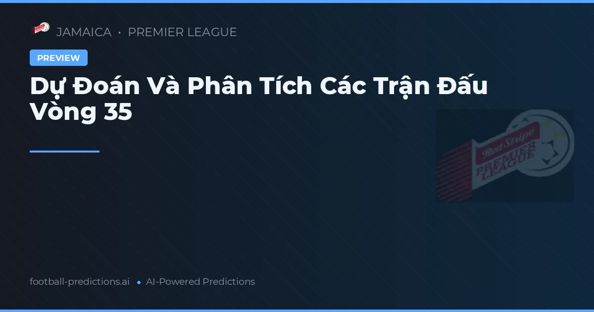 Dự Đoán Và Phân Tích Các Trận Đấu Vòng 35