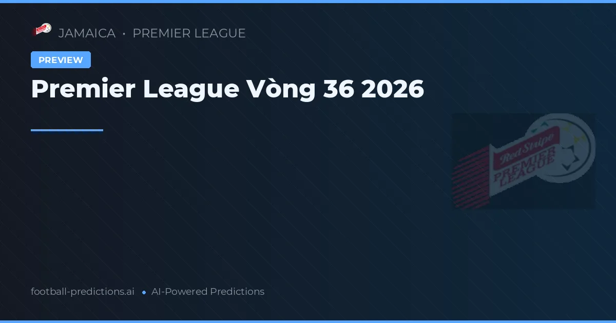 Premier League Vòng 36 2026