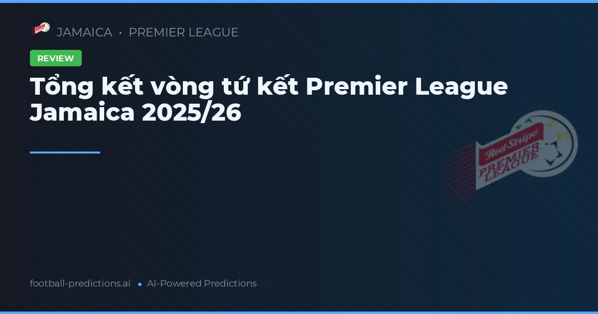 Tổng kết vòng tứ kết Premier League Jamaica 2025/26