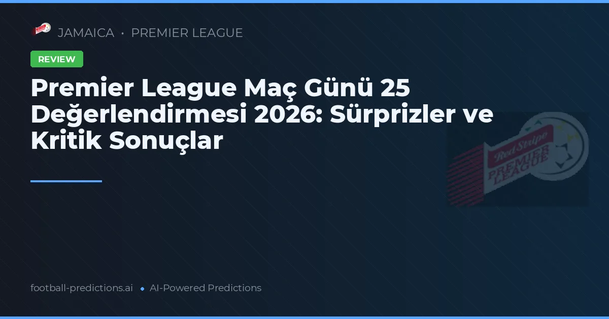 Premier League Maç Günü 25 Değerlendirmesi 2026: Sürprizler ve Kritik Sonuçlar