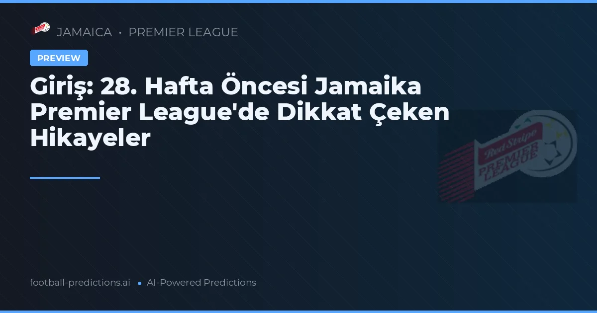 Giriş: 28. Hafta Öncesi Jamaika Premier League'de Dikkat Çeken Hikayeler