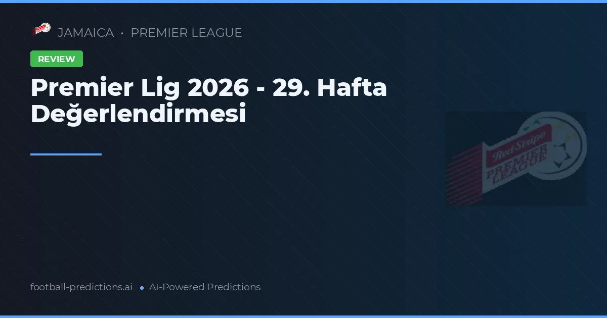 Premier Lig 2026 - 29. Hafta Değerlendirmesi
