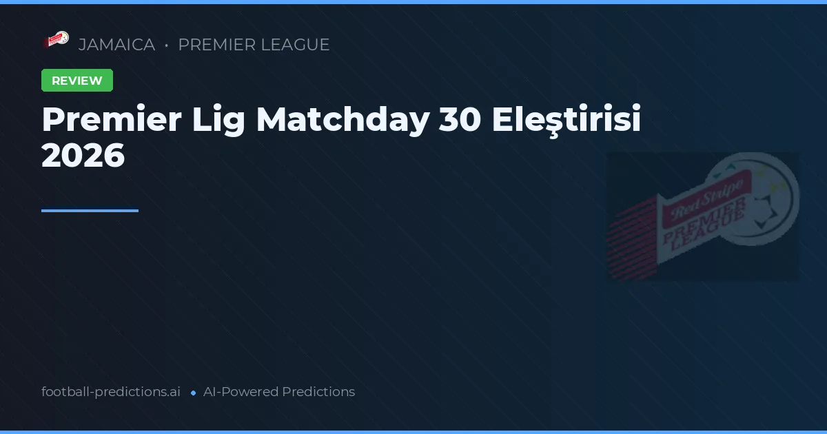 Premier Lig Matchday 30 Eleştirisi 2026