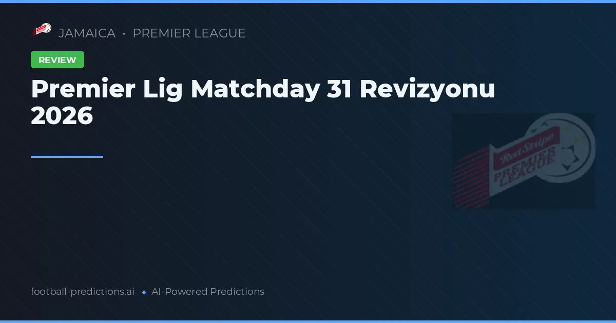 Premier Lig Matchday 31 Revizyonu 2026