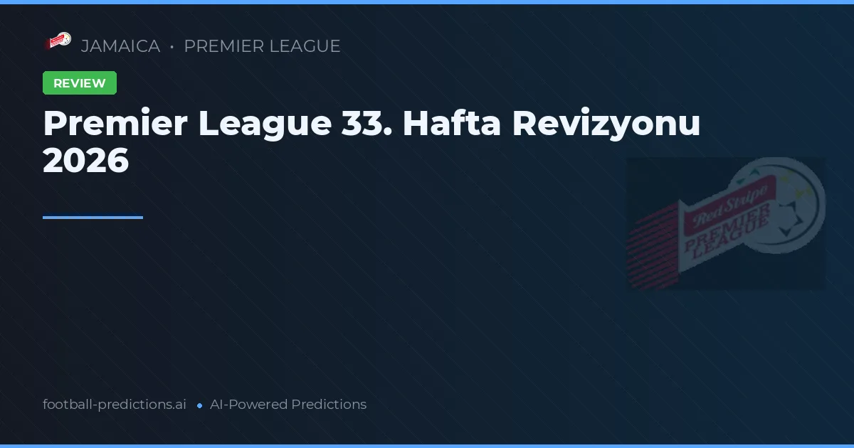 Premier League 33. Hafta Revizyonu 2026
