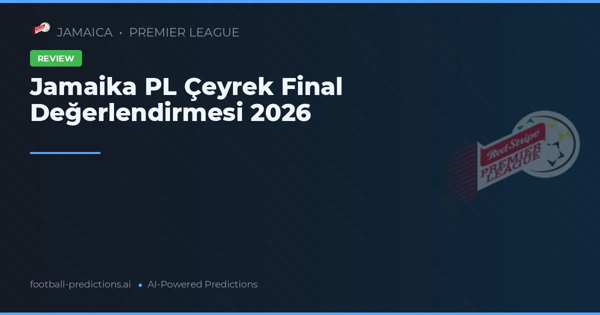 Jamaika PL Çeyrek Final Değerlendirmesi 2026