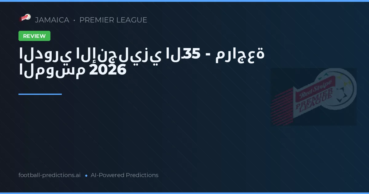الدوري الإنجليزي الـ35 - مراجعة الموسم 2026