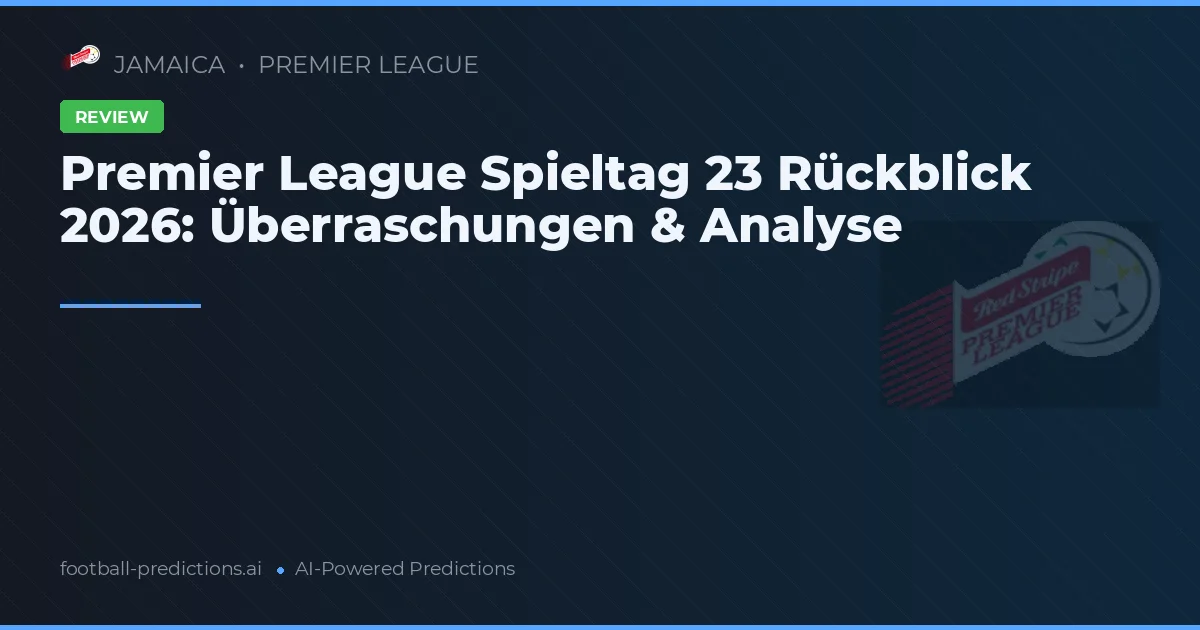 Premier League Spieltag 23 Rückblick 2026: Überraschungen & Analyse