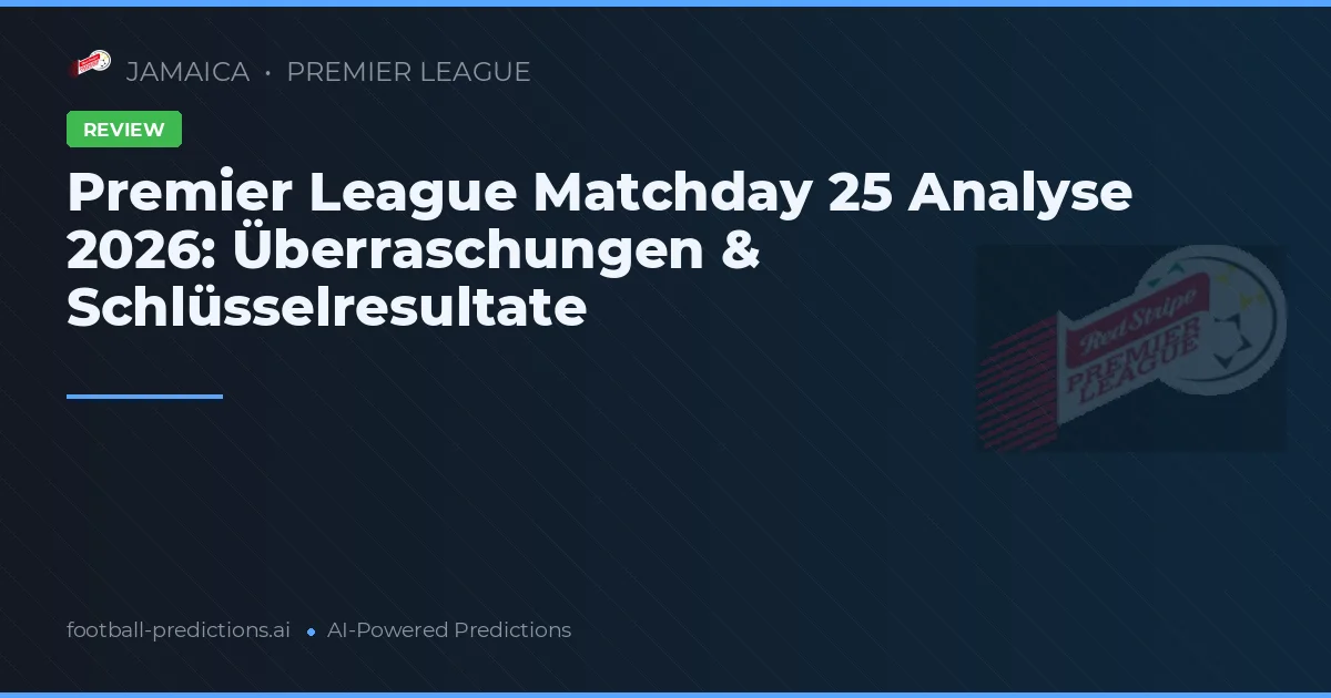 Premier League Matchday 25 Analyse 2026: Überraschungen & Schlüsselresultate