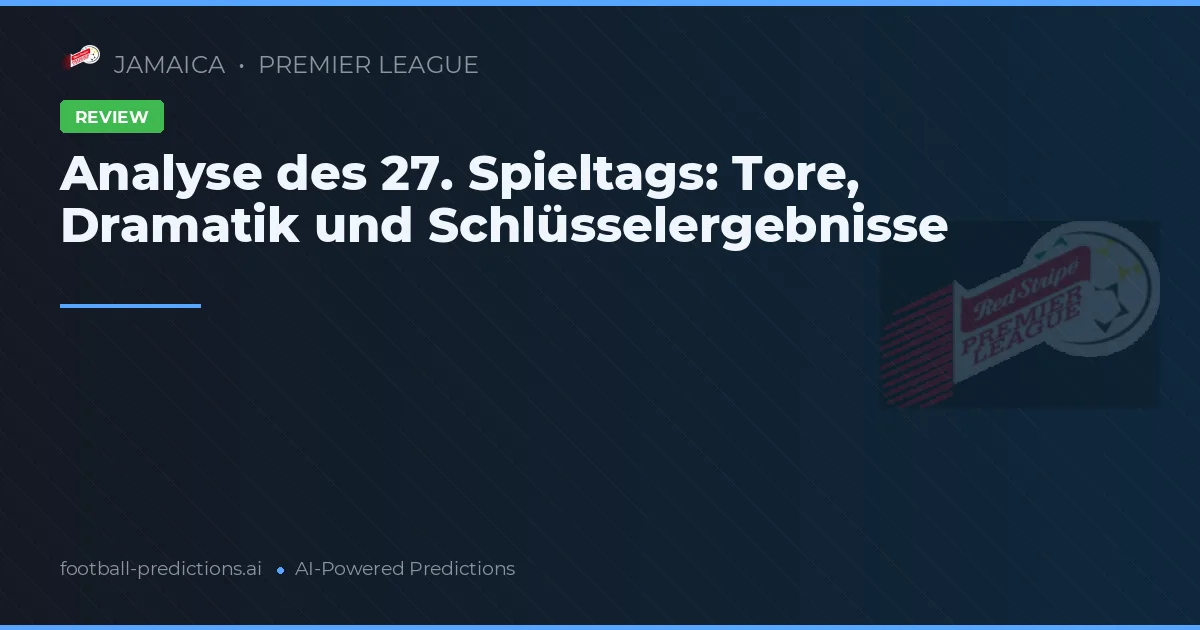 Analyse des 27. Spieltags: Tore, Dramatik und Schlüsselergebnisse