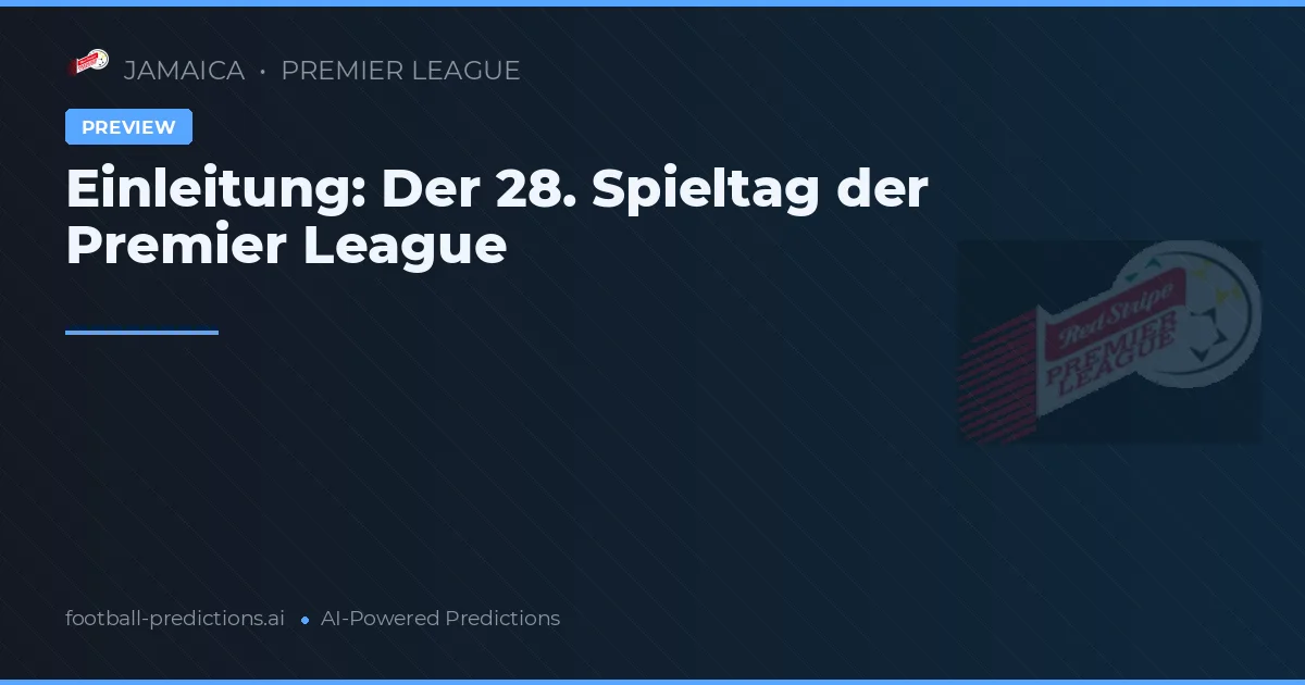 Einleitung: Der 28. Spieltag der Premier League