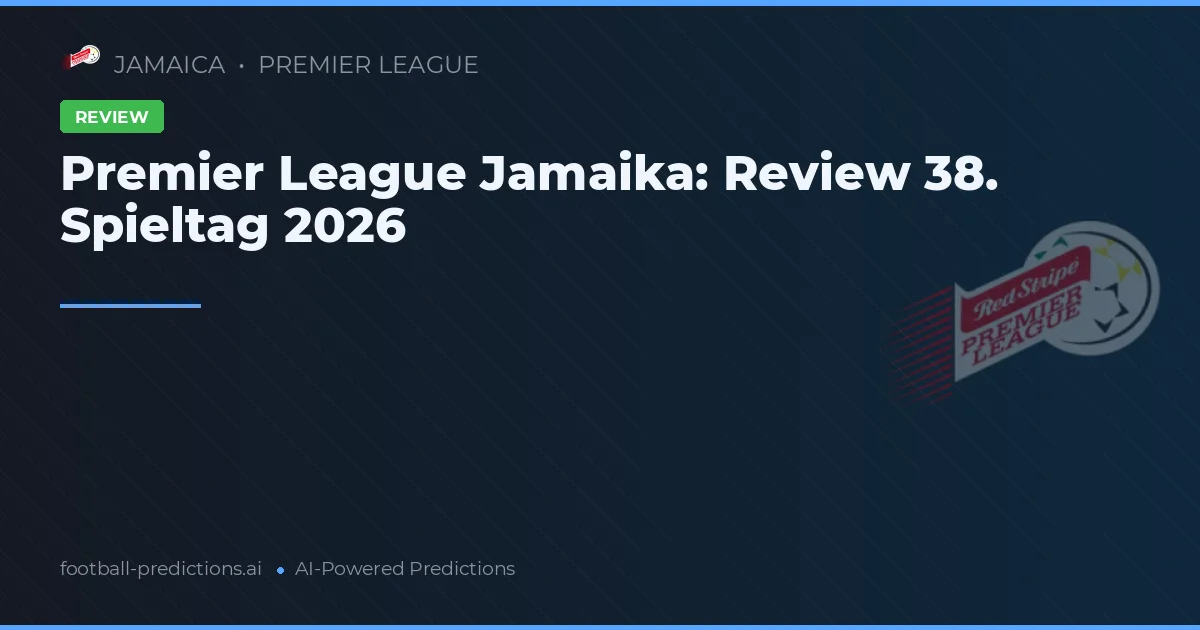 Premier League Jamaika: Review 38. Spieltag 2026