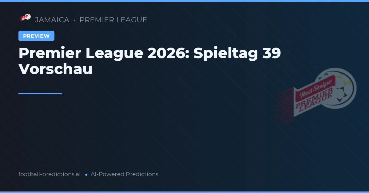 Premier League 2026: Spieltag 39 Vorschau