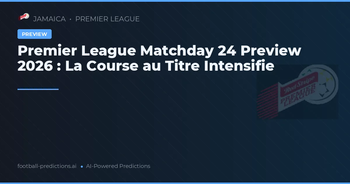 Premier League Matchday 24 Preview 2026 : La Course au Titre Intensifie