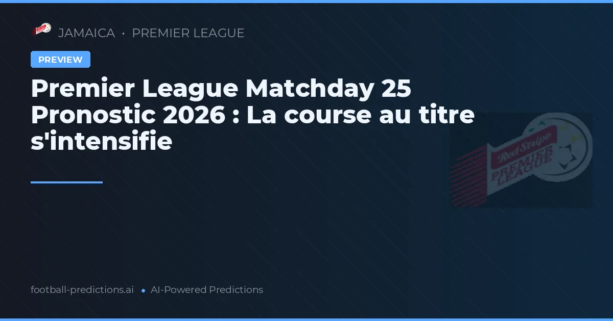 Premier League Matchday 25 Pronostic 2026 : La course au titre s'intensifie