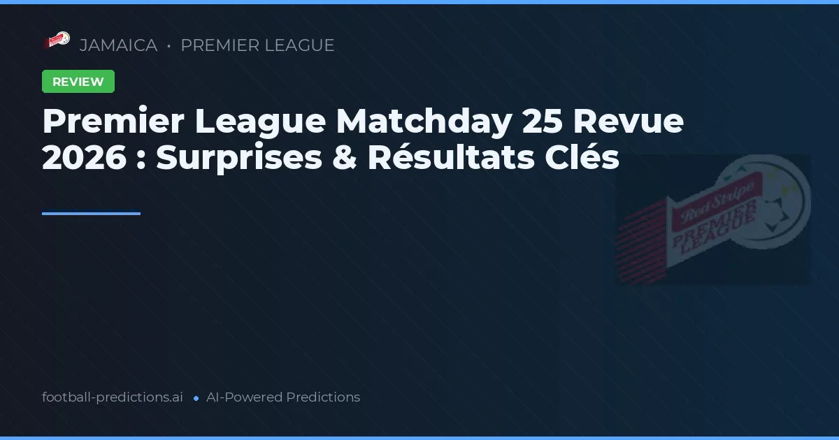 Premier League Matchday 25 Revue 2026 : Surprises & Résultats Clés