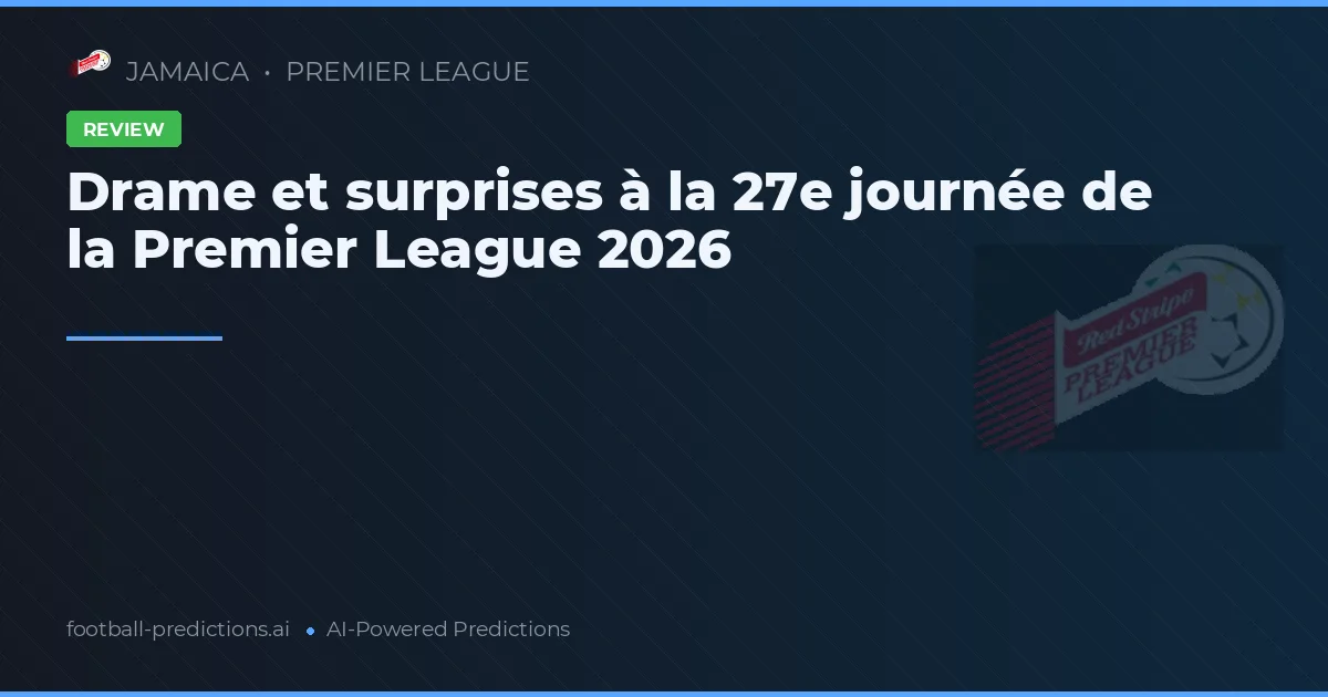 Drame et surprises à la 27e journée de la Premier League 2026