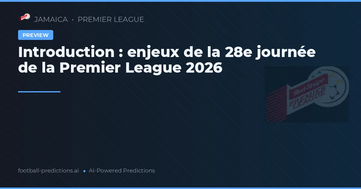 Introduction : enjeux de la 28e journée de la Premier League 2026