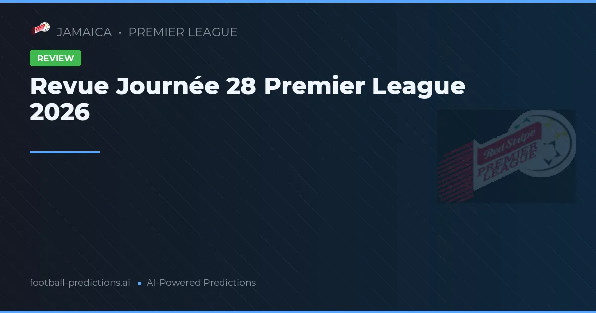 Revue Journée 28 Premier League 2026