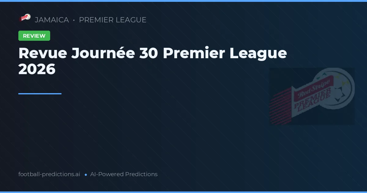 Revue Journée 30 Premier League 2026