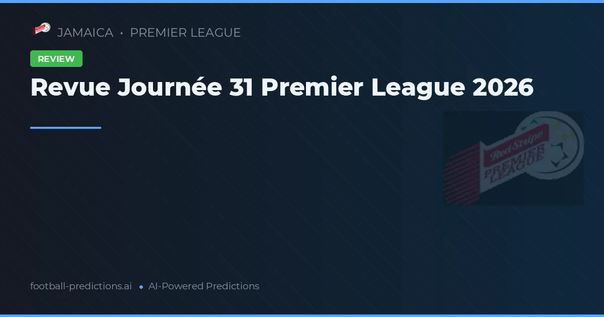Revue Journée 31 Premier League 2026