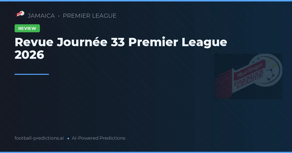 Revue Journée 33 Premier League 2026