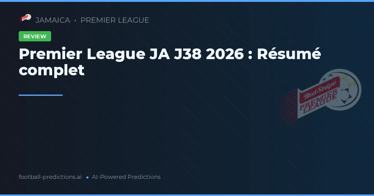 Premier League JA J38 2026 : Résumé complet