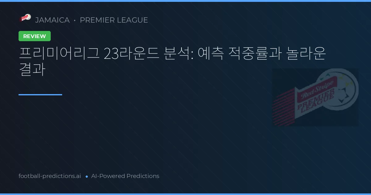 프리미어리그 23라운드 분석: 예측 적중률과 놀라운 결과