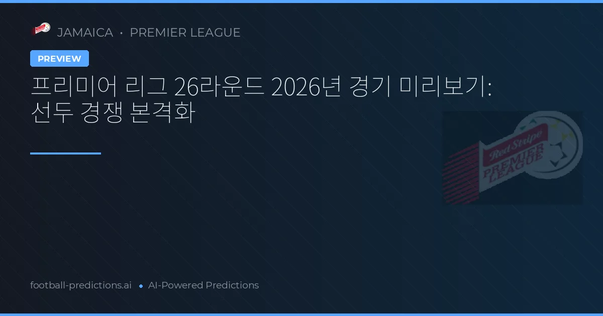 프리미어 리그 26라운드 2026년 경기 미리보기: 선두 경쟁 본격화
