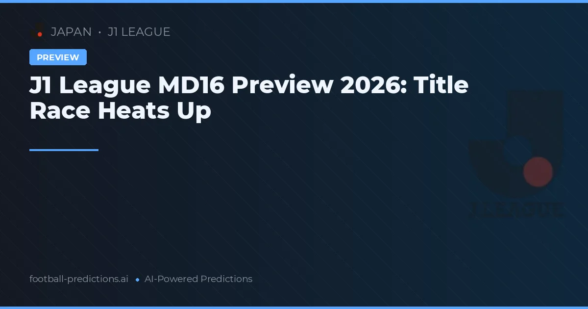 J1 League MD16 Preview 2026: Title Race Heats Up
