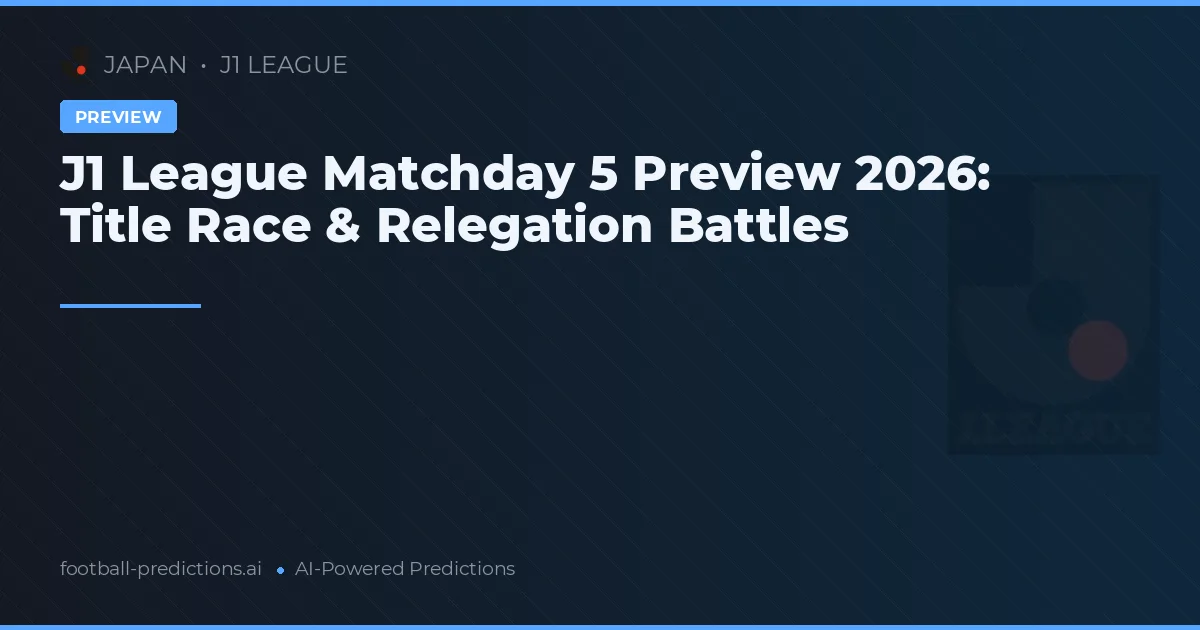 J1 League Matchday 5 Preview 2026: Title Race & Relegation Battles