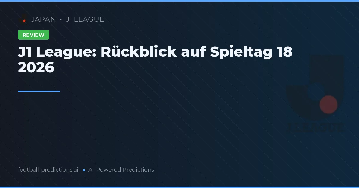 J1 League: Rückblick auf Spieltag 18 2026