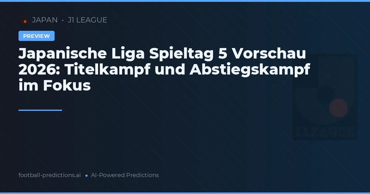 Japanische Liga Spieltag 5 Vorschau 2026: Titelkampf und Abstiegskampf im Fokus