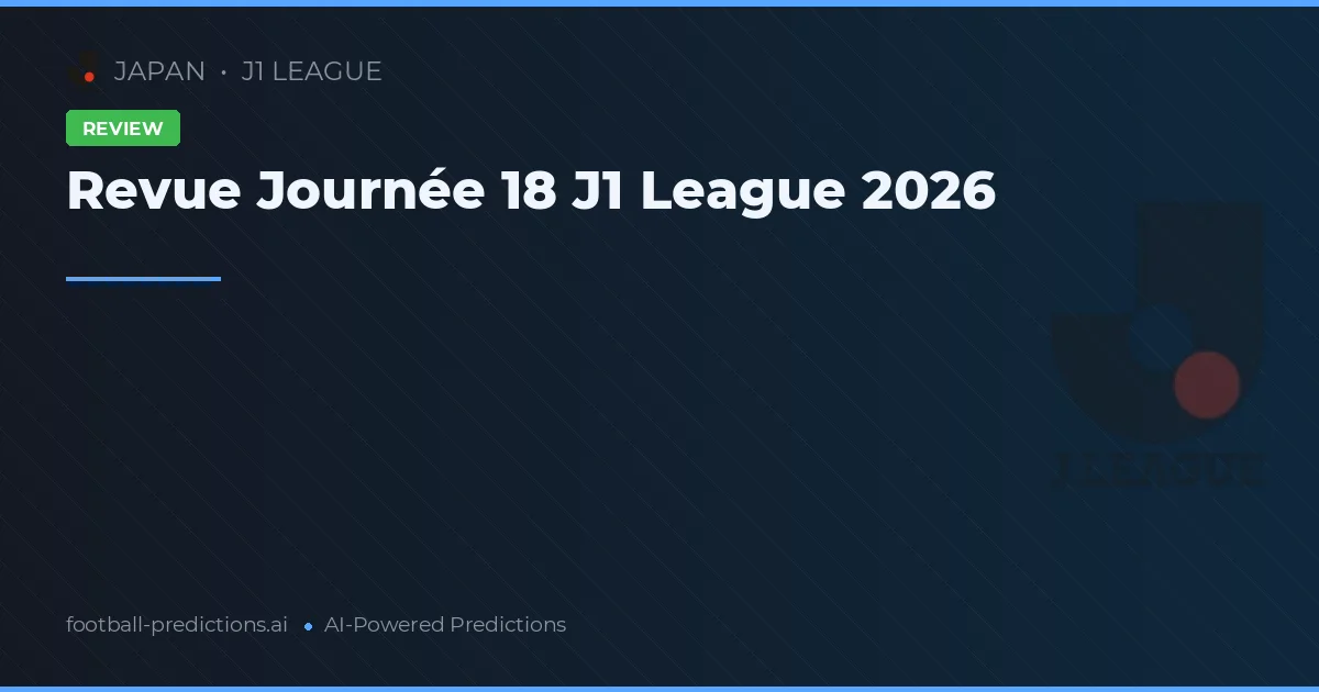 Revue Journée 18 J1 League 2026