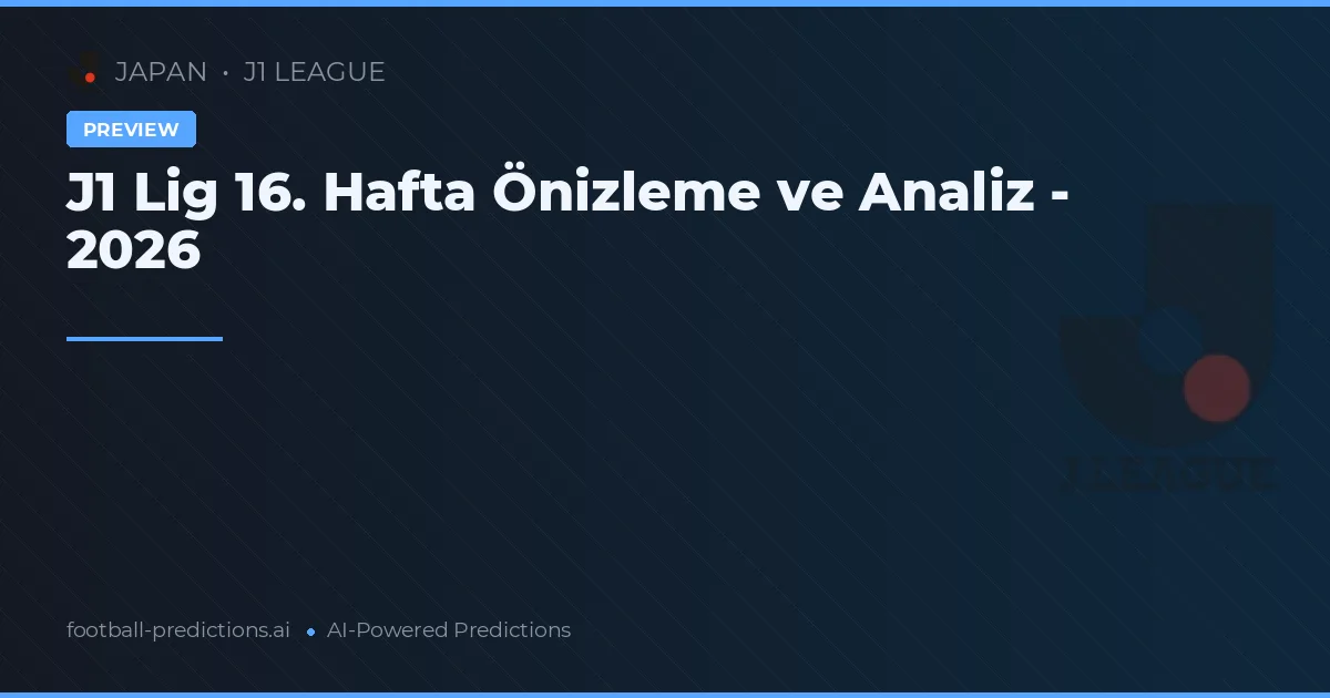 J1 Lig 16. Hafta Önizleme ve Analiz - 2026