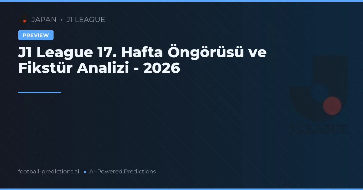 J1 League 17. Hafta Öngörüsü ve Fikstür Analizi - 2026