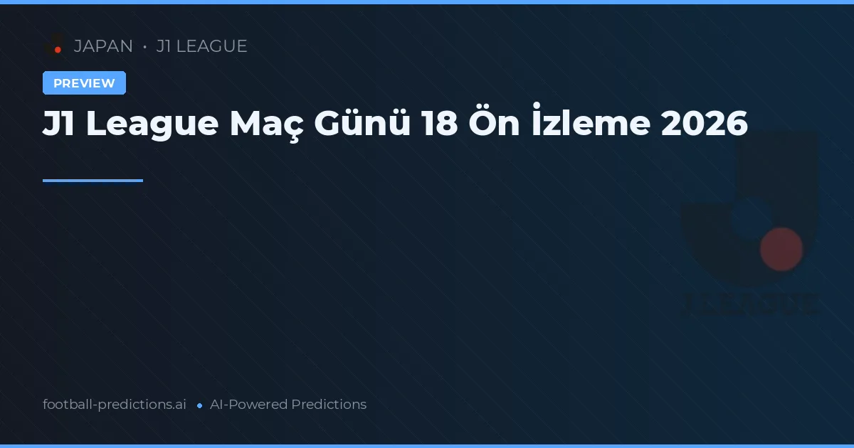 J1 League Maç Günü 18 Ön İzleme 2026