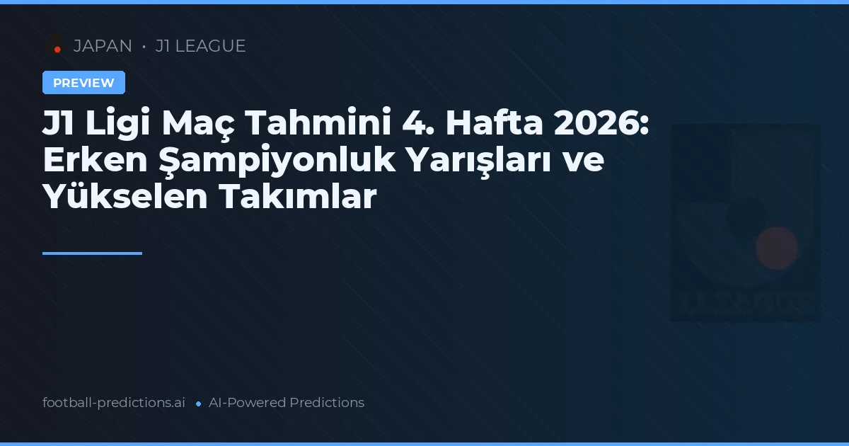 J1 Ligi Maç Tahmini 4. Hafta 2026: Erken Şampiyonluk Yarışları ve Yükselen Takımlar