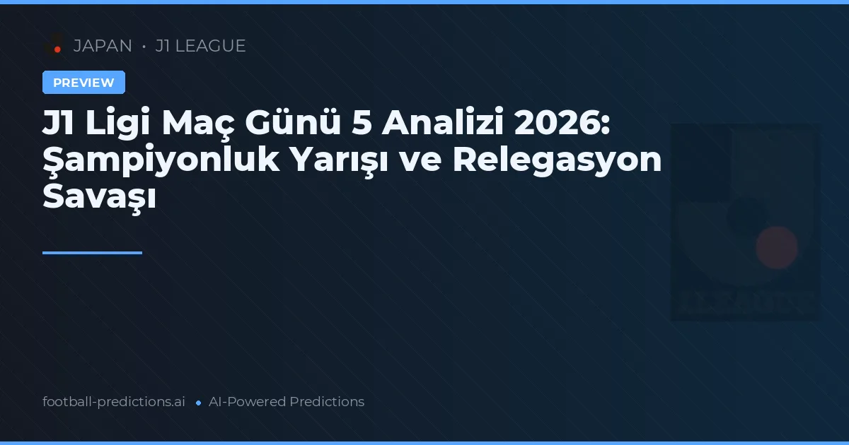 J1 Ligi Maç Günü 5 Analizi 2026: Şampiyonluk Yarışı ve Relegasyon Savaşı