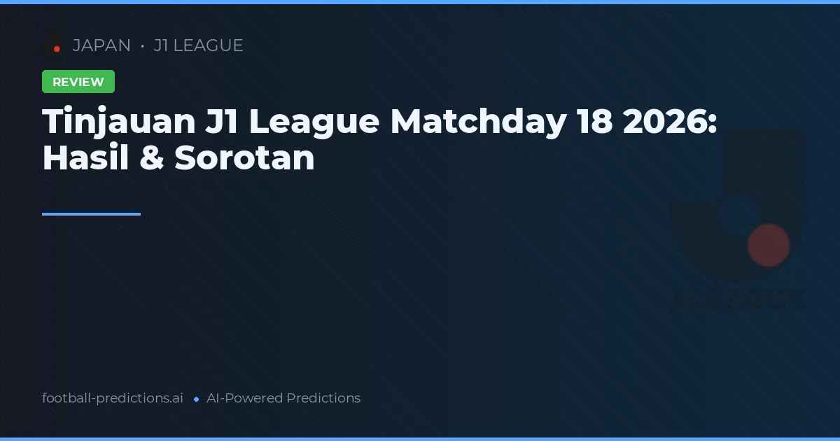 Tinjauan J1 League Matchday 18 2026: Hasil & Sorotan