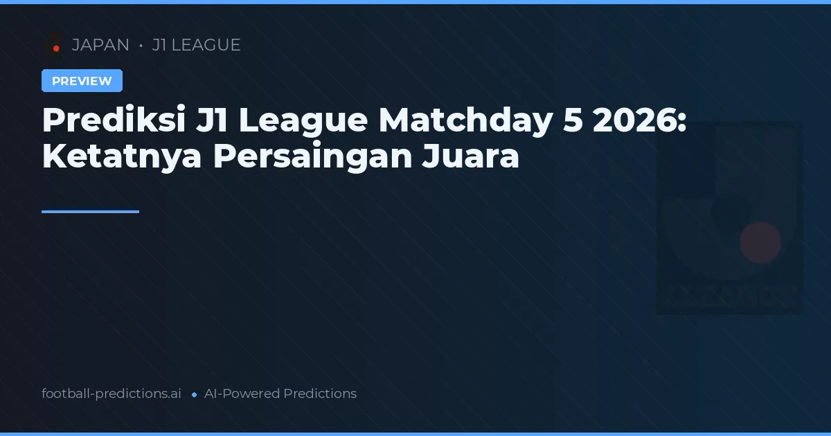 Prediksi J1 League Matchday 5 2026: Ketatnya Persaingan Juara