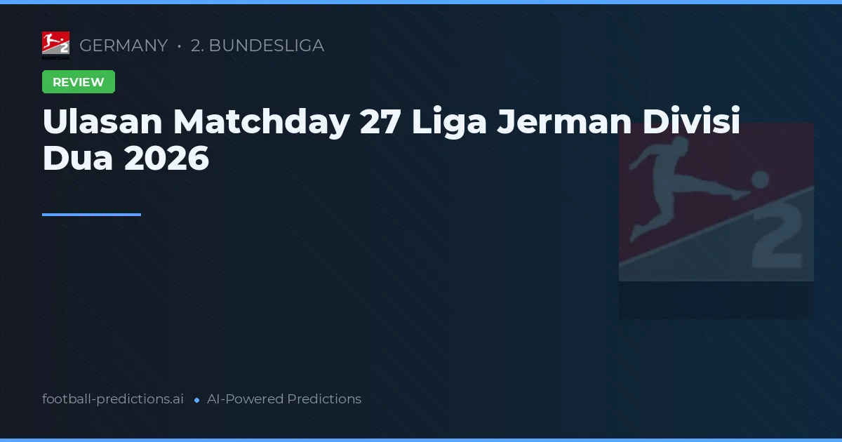 Ulasan Matchday 27 Liga Jerman Divisi Dua 2026