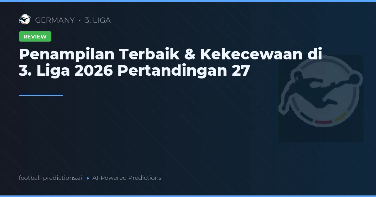 Penampilan Terbaik & Kekecewaan di 3. Liga 2026 Pertandingan 27