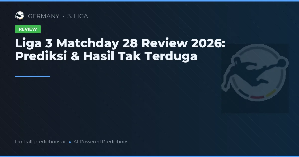 Liga 3 Matchday 28 Review 2026: Prediksi & Hasil Tak Terduga