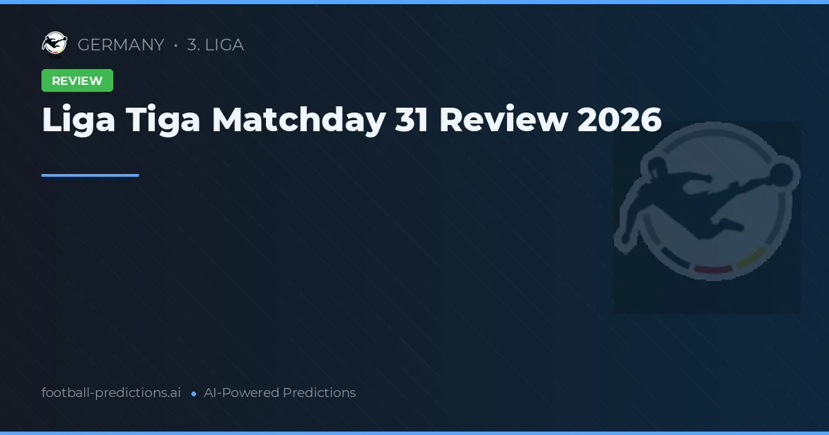 Liga Tiga Matchday 31 Review 2026