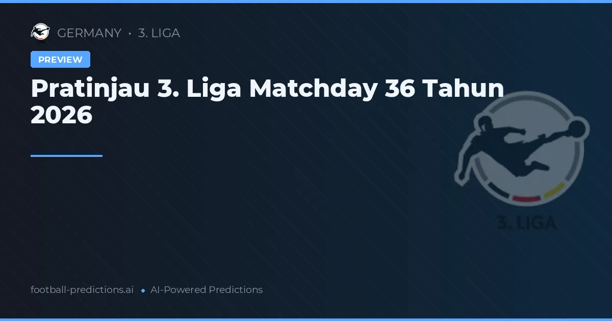 Pratinjau 3. Liga Matchday 36 Tahun 2026